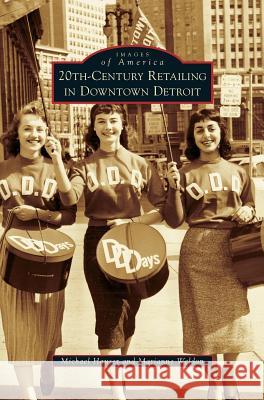 20th-Century Retailing in Downtown Detroit Michael Hauser, PhD, Lpc, Marianne Weldon 9781531640217 Arcadia Publishing Library Editions - książka