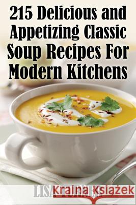 215 Delicious and Appetizing Classic Soup Recipes for Modern Kitchens Lisa Turner   9781936828395 Nmd Books - książka