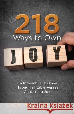 218 Ways to Own Joy: An Interactive Journey Through All Bible Verses Containing 'joy' Lisa Miller-Rich 9781946889126 Carpenter's Son Publishing - książka