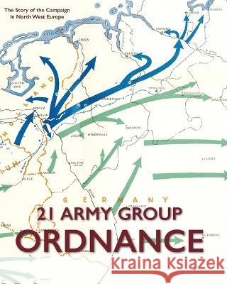 21 Army Group Ordnance: The Story of the Campaign in North West Europe Major J Lee-Richardson R a O C   9781474538053 Naval & Military Press - książka