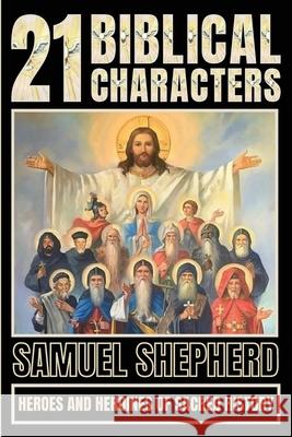 21 Biblical Characters: Heroes And Heroines Of Sacred History Samuel Shepherd 9781839388217 Pastor Publishing Ltd - książka