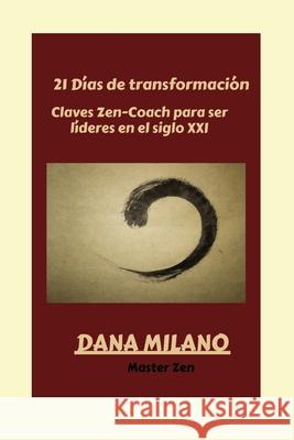21 Días de transformación: Claves Zen-Coach para crear lideres del siglo XXI Milano, Dana 9781082473906 Independently Published - książka