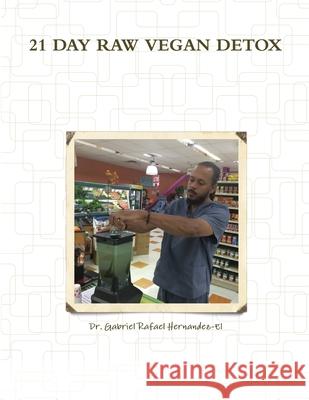 21 Day Raw Vegan Detox Gabriel Rafael Hernandez-El 9781329709355 Lulu.com - książka