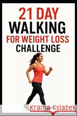 21 Day Walking For Weight Loss Challenge: Burn Fat, Build Endurance, and Stay Consistent with Simple Daily Walks Myers, Dominique 9798278760382 Independently Published - książka