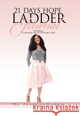 21 Days Hope Ladder Journal: 2Nd Edition a Systematic Way of Connecting to God Harris, Frances 9781984585905 Xlibris Us - książka