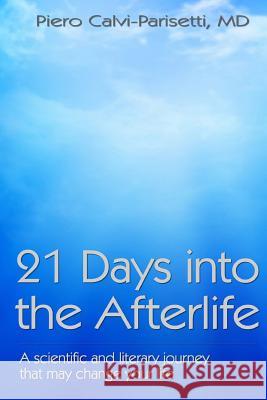 21 Days into the Afterlife: A scientific and literary journey that may change your life Calvi-Parisetti MD, Piero 9781499250589 Createspace - książka