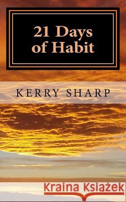 21 Days of Habit Kerry Sharp 9781982056209 Createspace Independent Publishing Platform - książka