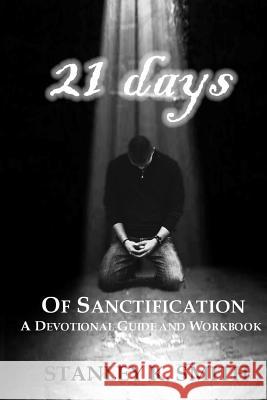 21 Days of Sanctification: A Devotional Guide and Workbook Stanley K. Smith 9781507860878 Createspace - książka