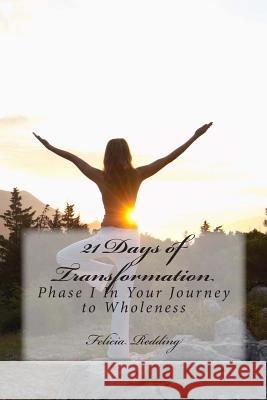 21 Days of Transformation: Phase 1 In Your Journey To Wholeness Redding, Felicia 9781493755455 Createspace - książka