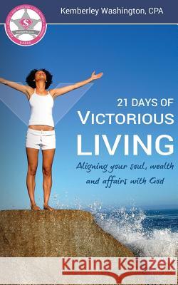 21 Days of Victorious Living!: Aligning your soul, wealth and affairs with God Washington, Kemberley J. 9781505810226 Createspace - książka