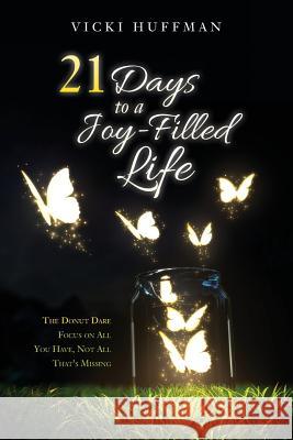 21 Days to a Joy-Filled Life: The Donut Dare - Focus on All You Have, Not All That's Missing Vicki Huffman 9780998895406 Sadness to Joy - książka