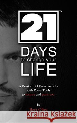 21 Days to Change Your Life: A Book of Power Articles Bert Oliva Eric Munter Alexa Oliva 9781492781776 Createspace Independent Publishing Platform - książka