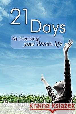 21 Days To Creating Your Dream Life Mark, Stephen 9780981627502 Dream Board Publications LLC - książka