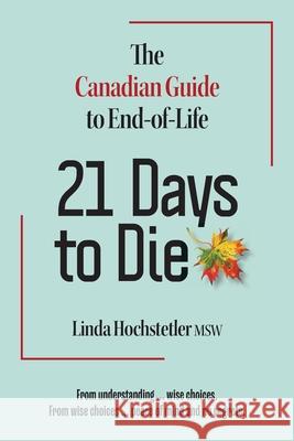 21 Days to Die: The Canadian Guide to End of Life Linda Hochstetler 9781896559728 Greenbank Book - książka