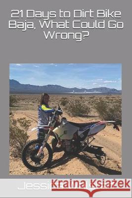 21 Days to Dirt Bike Baja, What Could Go Wrong? Jessica Walstad 9781691904792 Independently Published - książka