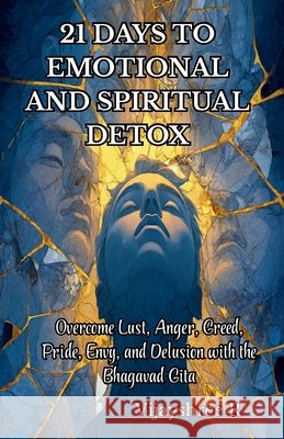 21 Days to Emotional and Spiritual Detox: Overcome Lust, Anger, Greed, Pride, Envy, and Delusion with the Bhagavad Gita Vijayshree Ratanparkhe 9789334435979 Shree - książka