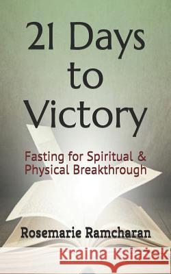 21 Days to Victory: Fasting for Spiritual & Physical Breakthrough Rosemarie Ramcharan 9781729190081 Independently Published - książka