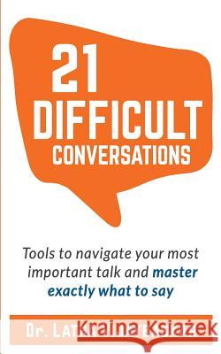 21 Difficult Conversations: Tools to Navigate Your Most Important Talk and Master Exactly What to Say Dr Latha Vijaybaskar 9781794149403 Independently Published - książka