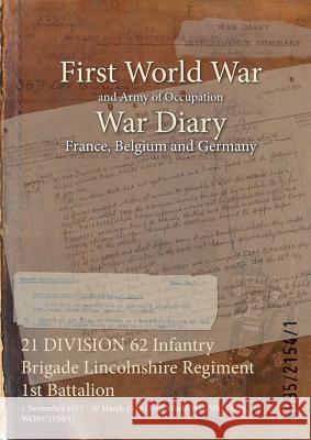 21 DIVISION 62 Infantry Brigade Lincolnshire Regiment 1st Battalion: 1 November 1915 - 30 March 1919 (First World War, War Diary, WO95/2154/1) Wo95/2154/1 9781474512152 Naval & Military Press - książka