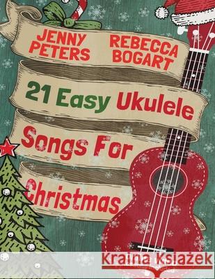 21 Easy Ukulele Songs For Christmas Jenny Peters, Rebecca Bogart, Loretta Crum 9781518681554 Createspace Independent Publishing Platform - książka