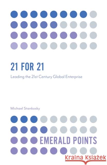 21 for 21: Leading the 21st Century Global Enterprise Michael Stankosky 9781787546981 Emerald Publishing Limited - książka