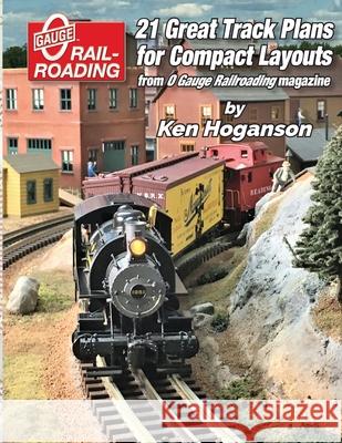 21 Great Track Plans for Compact O Gauge Layouts Hoganson, Ken 9781736150016 Ogr Publishing, Inc. - książka