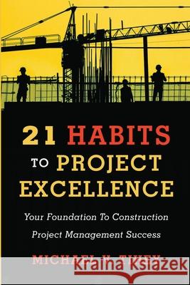 21 Habits to Project Excellence: Your Foundation to Construction Project Management Success Tihey, Michael 9781716874260 Lulu.com - książka