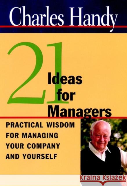 21 Ideas for Managers: Practical Wisdom for Managing Your Company and Yourself Handy, Charles 9780787952198 Jossey-Bass - książka