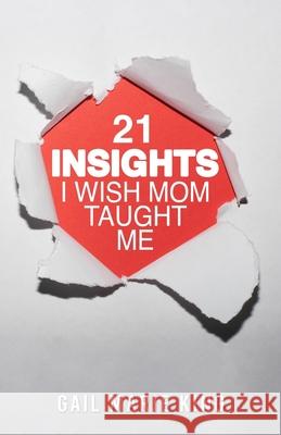 21 Insights I Wish Mom Taught Me Gail Marie King 9781737091455 Independently Published - książka