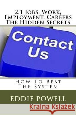 2.1 Jobs, Work, Employment, Careers - The Hidden Secrets: How To Beat The System Powell Mba, Eddie 9781539912132 Createspace Independent Publishing Platform - książka