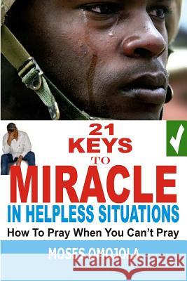 21 Keys to Miracle in Helpless Situations Moses Omojola 9781536830293 Createspace Independent Publishing Platform - książka