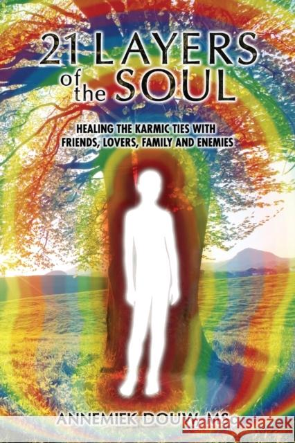 21 Layers of the Soul: Healing the Karmic Ties with Friends, Lovers, Family and Enemies Douw, Annemiek 9789082089103 Soulink Publishers - książka