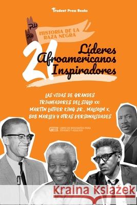 21 líderes afroamericanos inspiradores: Las vidas de grandes triunfadores del siglo XX: Martin Luther King Jr., Malcolm X, Bob Marley y otras personal Student Press Books 9789493258303 Student Press Books - książka