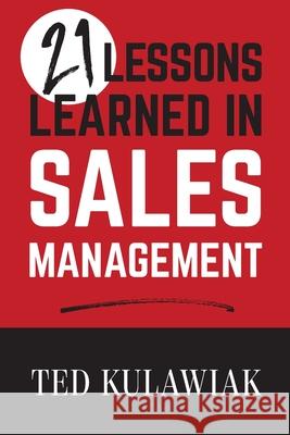 21 Lessons Learned in Sales Management Ted Kulawiak 9781641118279 Theodore Kulawiak - książka