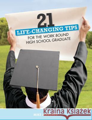 21 Life-Changing Tips: For Work Bound High School Graduates Mike Marchev Abigail Schmidt Kimberly Kleiber 9781530085255 Createspace Independent Publishing Platform - książka