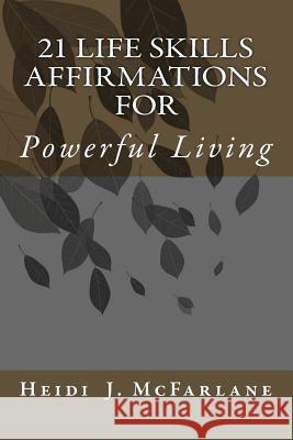 21 Life Skills Affirmations For Powerful Living McFarlane, Heidi J. 9780615756622 Heidi McFarlane - książka