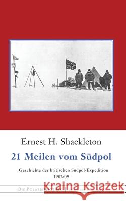 21 Meilen vom Südpol: Die Geschichte der britischen Südpol-Expedition 1907/09 Ernest H Shackleton 9783752690019 Books on Demand - książka