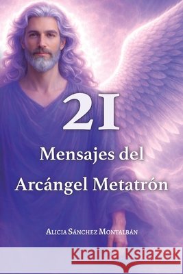 21 Mensajes del Arcángel Metatrón: Canalizados para ti Sánchez Montalbán, Alicia 9798241507846 Independently Published - książka
