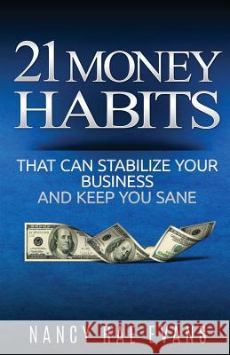 21 Money Habits That Can Stabilize Your Business And Keep You Sane Evans, Nancy Rae 9780996350105 Embracing Money Publications - książka