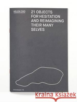 21 Objects for Hesitation and Reimagining Their Many Selves Helen Cho 9789491677410 Onomatopee - książka