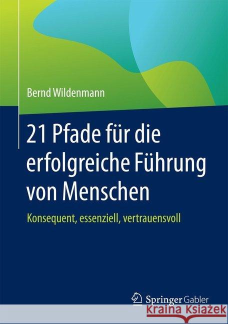 21 Pfade Für Die Erfolgreiche Führung Von Menschen: Konsequent, Essenziell, Vertrauensvoll Wildenmann, Bernd 9783658084530 Springer Gabler - książka