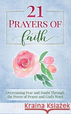 21 Prayers of Faith: Overcoming Fear and Doubt Through the Power of Prayer and God's Word Shelley Hitz 9781946118127 Body and Soul Publishing - książka