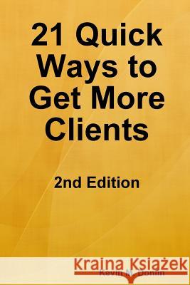 21 Quick Ways to Get More Clients Kevin Donlin 9780578083643 Client Cloning Systems - książka