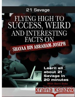 21 Savage: Flying High to Success, Weird and Interesting Facts on 21 Savage Bern Bolo 9781542715874 Createspace Independent Publishing Platform - książka