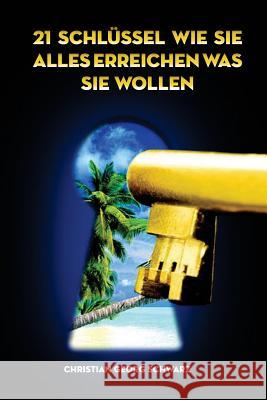 21 Schluessel wie Sie alles erreichen was Sie wollen Schwarz, Christian Georg 9783945912010 Christian Georg Schwarz - książka