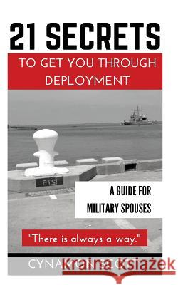 21 Secrets to Get you Through Deployment: A Guide for Military Spouses Cynamon V. Scott 9781518840067 Createspace Independent Publishing Platform - książka