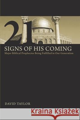 21 Signs of His Coming: Major Biblical Prophecies Being Fulfilled in Our Generation David Taylor 9780976293385 Taylor Publishing Group - książka