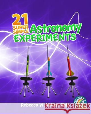 21 Super Simple Astronomy Experiments Rebecca W Keller, PH D 9781936114283 Real Science-4-Kids - książka