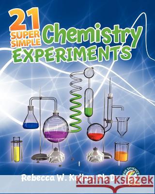 21 Super Simple Chemistry Experiments Rebecca W. Kelle 9781936114375 Gravitas Publications, Incorporated - książka
