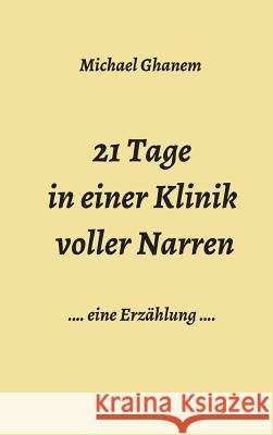 21 Tage in einer Klinik voller Narren Ghanem, Michael 9783749709601 Tredition Gmbh - książka